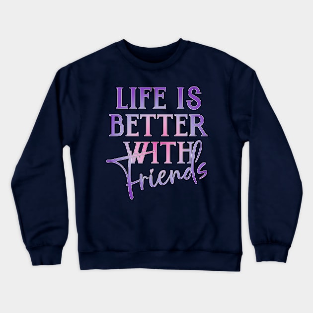 Life is better with Friends! Crewneck Sweatshirt by Simple Ever